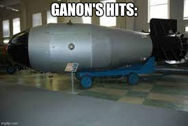tsar bomba | GANON'S HITS: | image tagged in tsar bomba | made w/ Imgflip meme maker