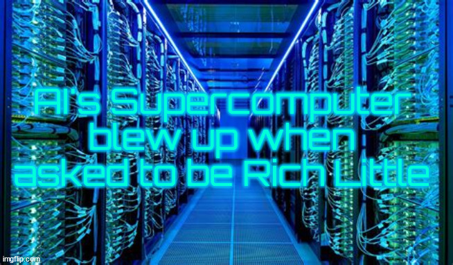 AIs Little blew up | AI's Supercomputer blew up when asked to be Rich Little | image tagged in ai impersonation,3 laws of robotocs,supercomputer,rich little,ibm,big blew up | made w/ Imgflip meme maker