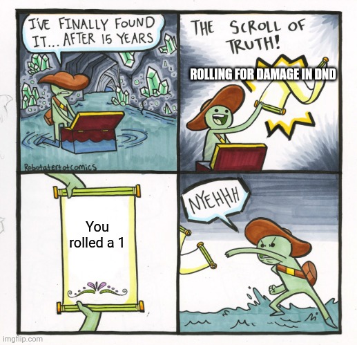 Rolled a 1... | ROLLING FOR DAMAGE IN DND; You rolled a 1 | image tagged in memes,the scroll of truth,dnd,rolled a 1 | made w/ Imgflip meme maker