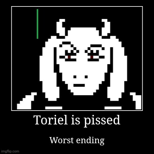 Bad ending is death | Toriel is pissed | Worst ending | image tagged in funny,demotivationals,toriel | made w/ Imgflip demotivational maker