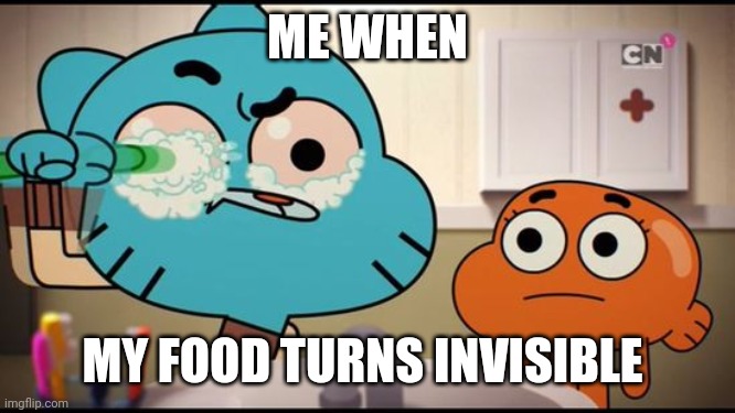 Gumball Washing His Eye | ME WHEN; MY FOOD TURNS INVISIBLE | image tagged in gumball washing his eye | made w/ Imgflip meme maker