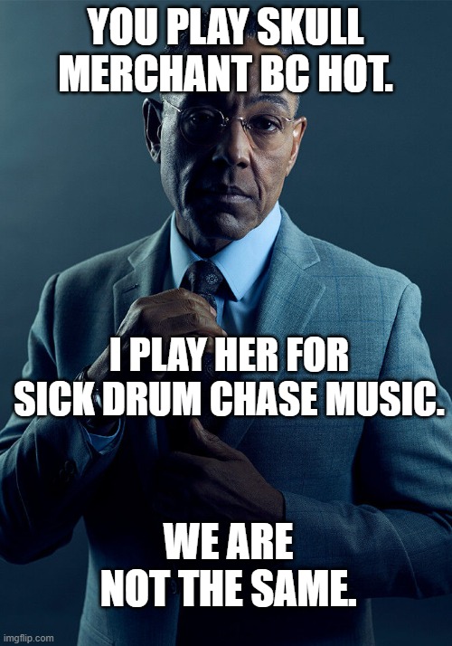 Gus Fring we are not the same | YOU PLAY SKULL MERCHANT BC HOT. I PLAY HER FOR SICK DRUM CHASE MUSIC. WE ARE NOT THE SAME. | image tagged in gus fring we are not the same,deadbydaylight | made w/ Imgflip meme maker