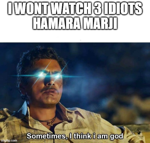 movie critics | I WONT WATCH 3 IDIOTS
HAMARA MARJI | image tagged in sometimes i think i am god | made w/ Imgflip meme maker
