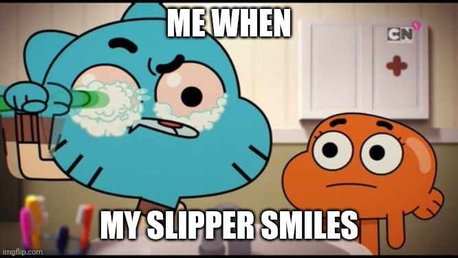 Gumball Washing His Eye | ME WHEN; MY SLIPPER SMILES | image tagged in gumball washing his eye | made w/ Imgflip meme maker