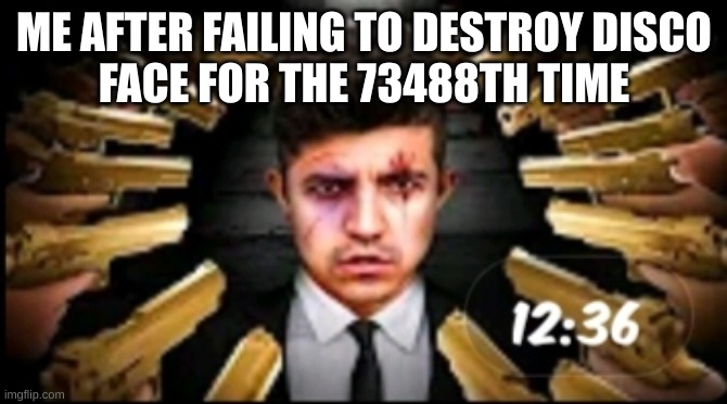 it's true | ME AFTER FAILING TO DESTROY DISCO
FACE FOR THE 73488TH TIME | image tagged in gangsta preston | made w/ Imgflip meme maker