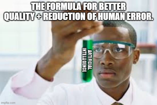 FINALLY | THE FORMULA FOR BETTER QUALITY + REDUCTION OF HUMAN ERROR. ARTIFICIAL INTELLIGENCE | image tagged in finally | made w/ Imgflip meme maker