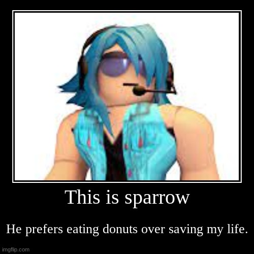 This is sparrow | He prefers eating donuts over saving my life. | image tagged in funny,demotivationals | made w/ Imgflip demotivational maker