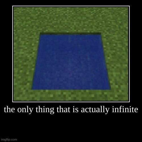 the only thing that is actually infinite | | image tagged in funny,demotivationals | made w/ Imgflip demotivational maker
