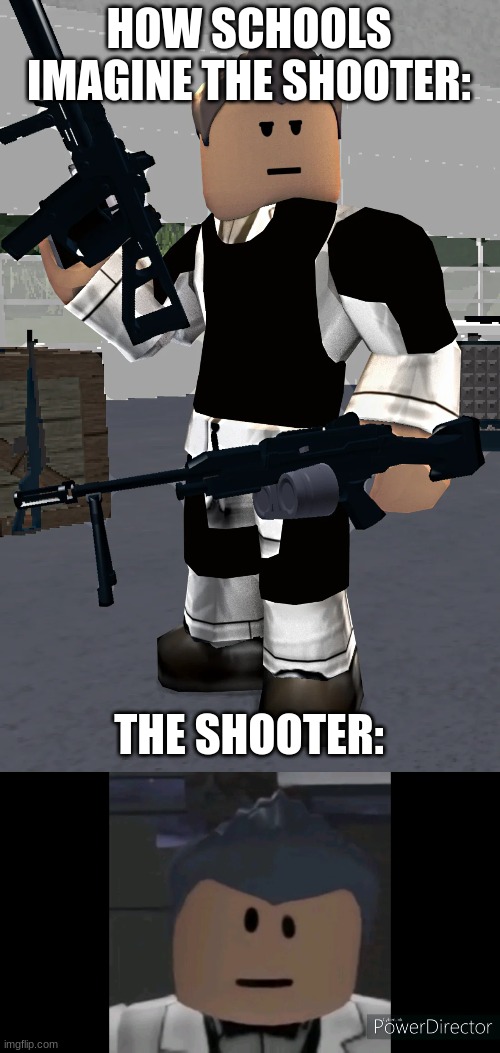 HOW SCHOOLS IMAGINE THE SHOOTER:; THE SHOOTER: | made w/ Imgflip meme maker