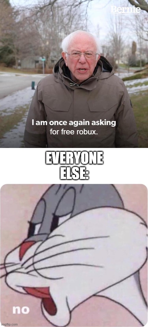 Free Robux is a scam. Don't even fall for it. | EVERYONE ELSE:; for free robux. | image tagged in memes,bernie i am once again asking for your support,bugs bunny no | made w/ Imgflip meme maker