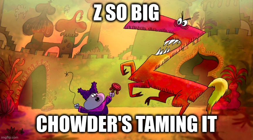 Z So Big | image tagged in z so big | made w/ Imgflip meme maker