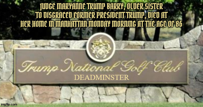 Trump DEAD | image tagged in donald j trump,dead,deadminster golf club,20th hole,mary trump,i hardly know her | made w/ Imgflip meme maker