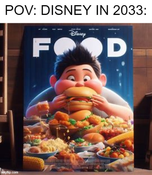food | POV: DISNEY IN 2033: | image tagged in disney,food | made w/ Imgflip meme maker