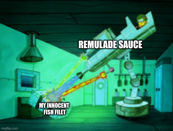 Spotmaster 6000 | REMULADE SAUCE; MY INNOCENT 
FISH FILET | image tagged in spotmaster 6000 | made w/ Imgflip meme maker