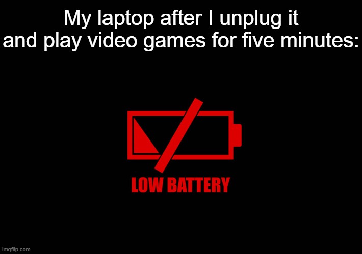 100% to 13% in not even half an hour | My laptop after I unplug it and play video games for five minutes: | image tagged in laptop,low battery | made w/ Imgflip meme maker