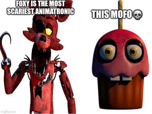 Foxy is the most scary animatronic? | FOXY IS THE MOST SCARIEST ANIMATRONIC; THIS MOFO💀 | image tagged in fnaf,funny,foxy,cupcake | made w/ Imgflip meme maker