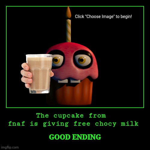 The cupcake from 
fnaf is giving free chocy milk | GOOD ENDING | image tagged in funny,demotivationals | made w/ Imgflip demotivational maker