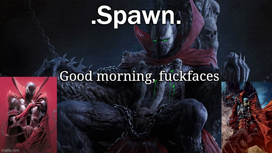 .Spawn. | Good morning, fuckfaces | image tagged in spawn | made w/ Imgflip meme maker