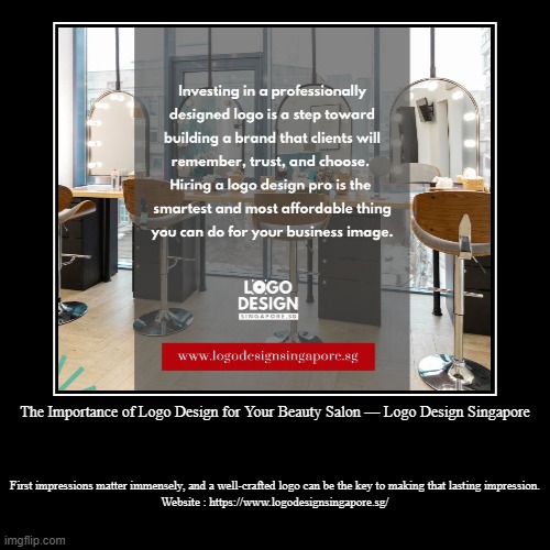 The Importance of Logo Design for Your Beauty Salon — Logo Design Singapore | First impressions matter immensely, and a well-crafted logo ca | image tagged in funny,demotivationals | made w/ Imgflip demotivational maker