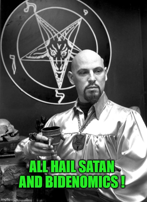 Satan Worshipper, Satanic, Devil, heathen | ALL HAIL SATAN AND BIDENOMICS ! | image tagged in satan worshipper satanic devil heathen | made w/ Imgflip meme maker