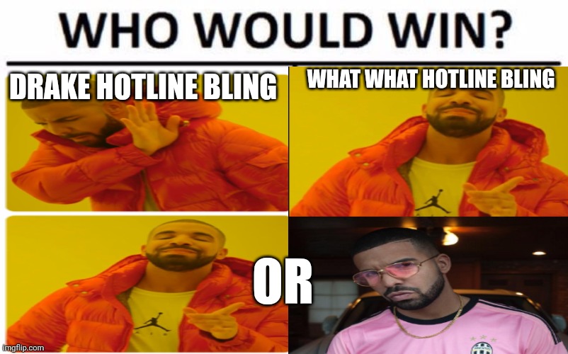 or Peel Hotline Bling | WHAT WHAT HOTLINE BLING; DRAKE HOTLINE BLING; OR | image tagged in memes,who would win,meme roblox | made w/ Imgflip meme maker