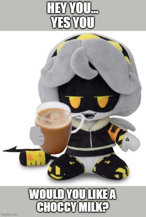 V offers a choccy milk for free | HEY YOU...
YES YOU; WOULD YOU LIKE A
CHOCCY MILK? | image tagged in v plushie gives you choccy milk | made w/ Imgflip meme maker