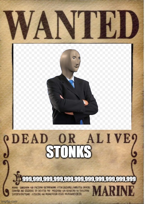 most wated men | STONKS; 999,999,999,999,999,999,999,999,999,999,999 | image tagged in one piece wanted poster template | made w/ Imgflip meme maker