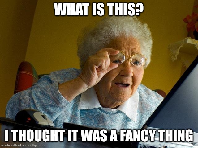 Grandma Finds The Internet | WHAT IS THIS? I THOUGHT IT WAS A FANCY THING | image tagged in memes,grandma finds the internet | made w/ Imgflip meme maker