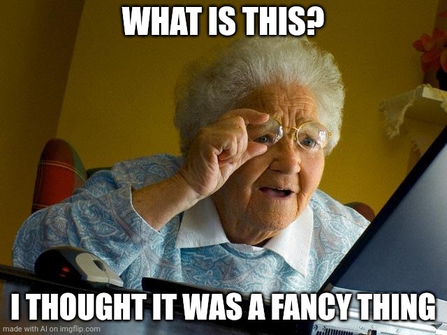 Grandma Finds The Internet Meme | WHAT IS THIS? I THOUGHT IT WAS A FANCY THING | image tagged in memes,grandma finds the internet | made w/ Imgflip meme maker