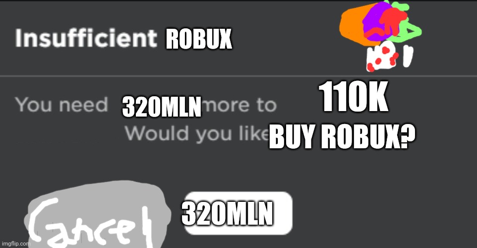 I NEED THAT | ROBUX; 110K; 320MLN; BUY ROBUX? 320MLN | image tagged in insufficient stuff,robux | made w/ Imgflip meme maker