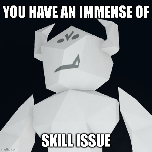 skill issue | YOU HAVE AN IMMENSE OF; SKILL ISSUE | image tagged in pilgrammed,pilgrim,souls game,gaming | made w/ Imgflip meme maker