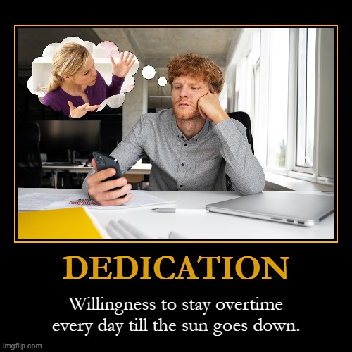 DEDICATION | DEDICATION | Willingness to stay overtime every day till the sun goes down. | image tagged in funny,demotivationals,marriage | made w/ Imgflip demotivational maker