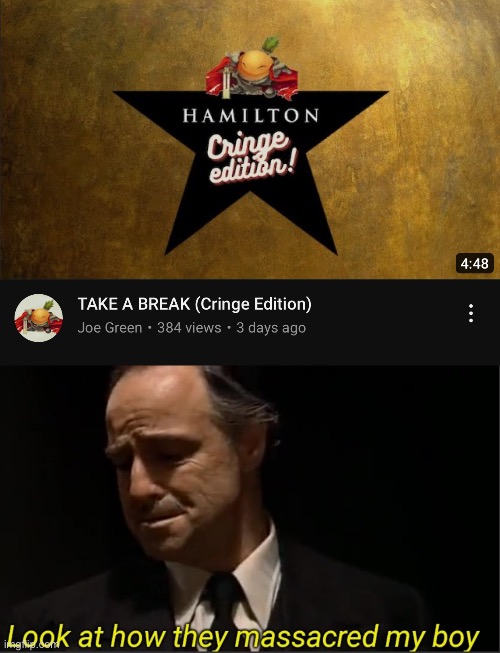 It’s just as bad as it looks | image tagged in look at how they massacred my boy,hamilton,memes,cringe,godfather | made w/ Imgflip meme maker