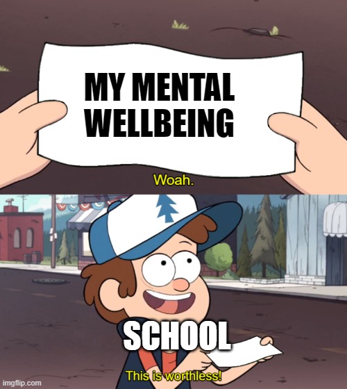 School be like: | MY MENTAL WELLBEING; SCHOOL | image tagged in this is worthless | made w/ Imgflip meme maker