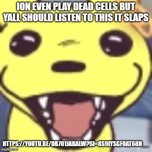 Monksilly | ION EVEN PLAY DEAD CELLS BUT YALL SHOULD LISTEN TO THIS IT SLAPS; HTTPS://YOUTU.BE/DB701JABALW?SI=8S9IYSGFOAT68H__ | image tagged in monksilly | made w/ Imgflip meme maker