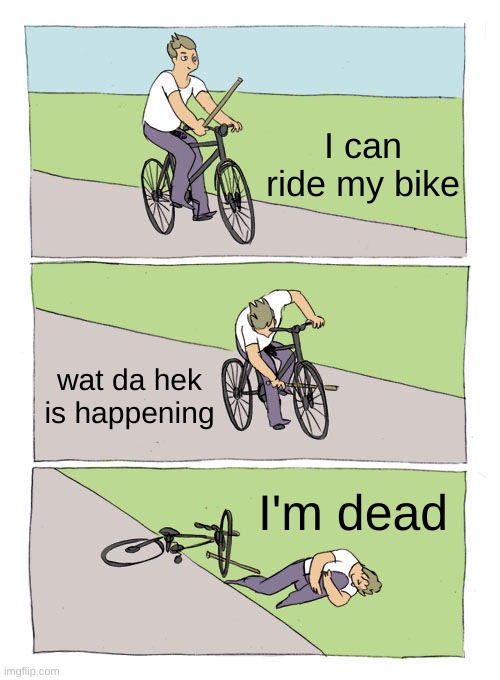 Bike Fall | I can ride my bike; wat da hek is happening; I'm dead | image tagged in memes,bike fall | made w/ Imgflip meme maker