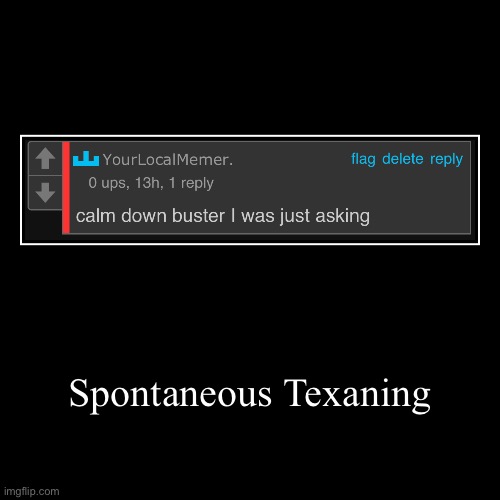 Spontaneous Texaning | | made w/ Imgflip demotivational maker