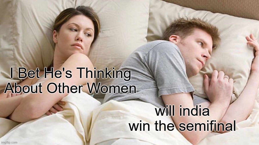 WorldCup | I Bet He's Thinking About Other Women; will india win the semifinal | image tagged in memes,i bet he's thinking about other women | made w/ Imgflip meme maker