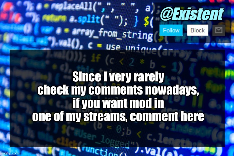 … | Since I very rarely check my comments nowadays, if you want mod in one of my streams, comment here | image tagged in existent announcement template v2 | made w/ Imgflip meme maker