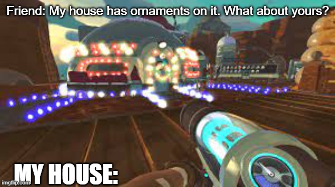 Never too many decorations!! | Friend: My house has ornaments on it. What about yours? MY HOUSE: | image tagged in slime rancher house mega decorated,slime rancher,oh wow are you actually reading these tags,decorating | made w/ Imgflip meme maker