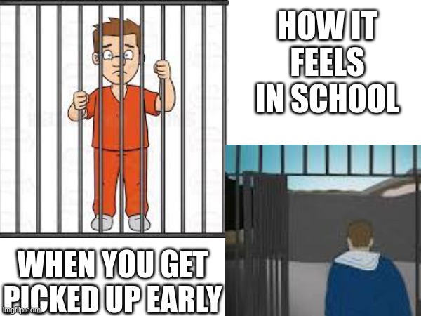 free from school | HOW IT FEELS IN SCHOOL; WHEN YOU GET PICKED UP EARLY | image tagged in school,trash,happiness | made w/ Imgflip meme maker