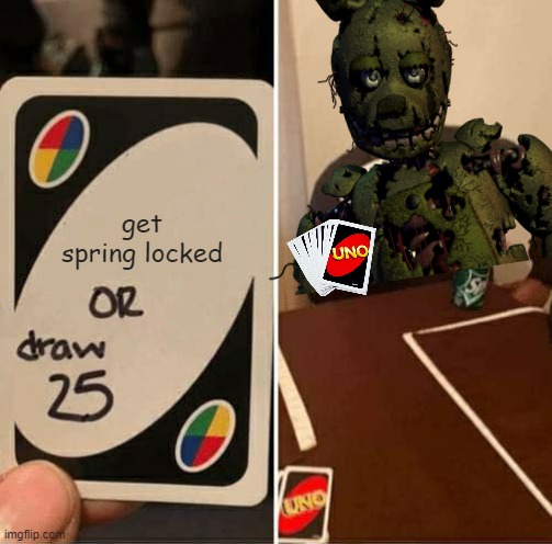 UNO Draw 25 Cards | get spring locked | image tagged in memes,uno draw 25 cards | made w/ Imgflip meme maker