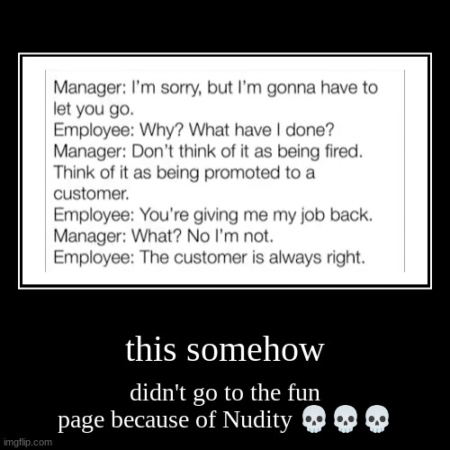 this got a nudity strike somehow | this somehow | didn't go to the fun page because of Nudity ??? | image tagged in funny,demotivationals,imgflip,memes,nudity somehow,manager | made w/ Imgflip demotivational maker