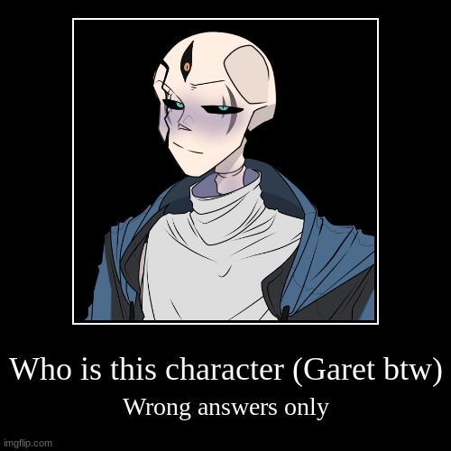 Wrong Answers Only :D | Who is this character (Garet btw) | Wrong answers only | image tagged in funny,demotivationals,sans undertale,undertale | made w/ Imgflip demotivational maker