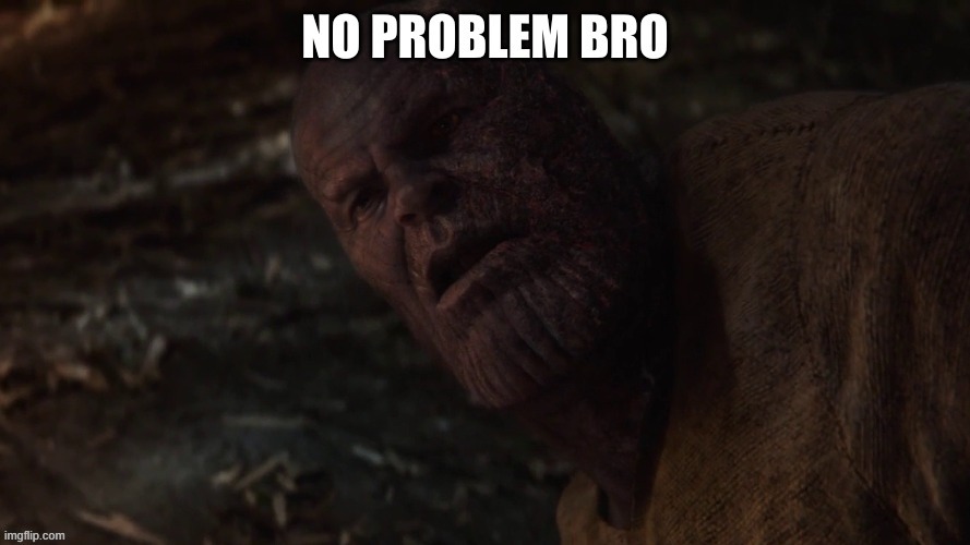 thanos no problem | image tagged in thanos no problem | made w/ Imgflip meme maker