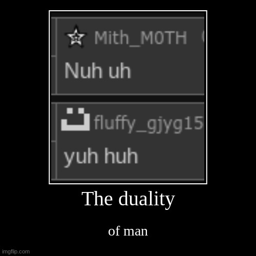 The duality | of man | image tagged in funny,demotivationals | made w/ Imgflip demotivational maker