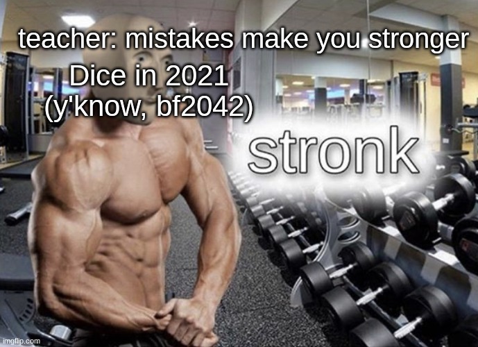 Meme man stronk | teacher: mistakes make you stronger; Dice in 2021
(y'know, bf2042) | image tagged in meme man stronk | made w/ Imgflip meme maker