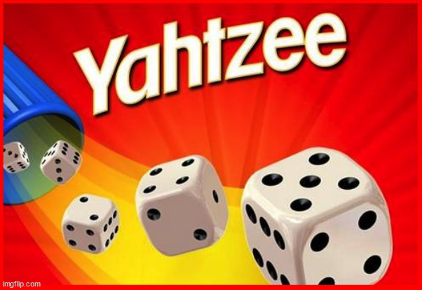 Yahtzee | image tagged in yahtzee | made w/ Imgflip meme maker