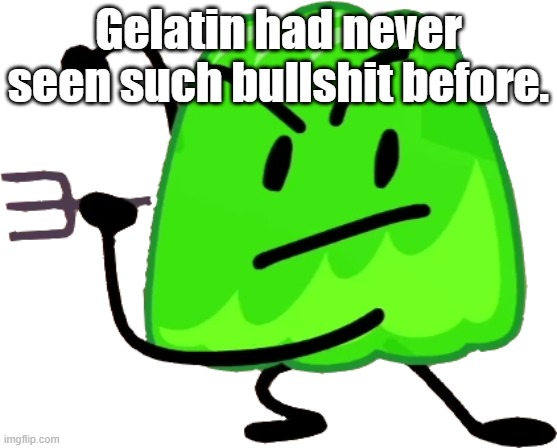 Gelatin had never seen such bullshit before. | made w/ Imgflip meme maker