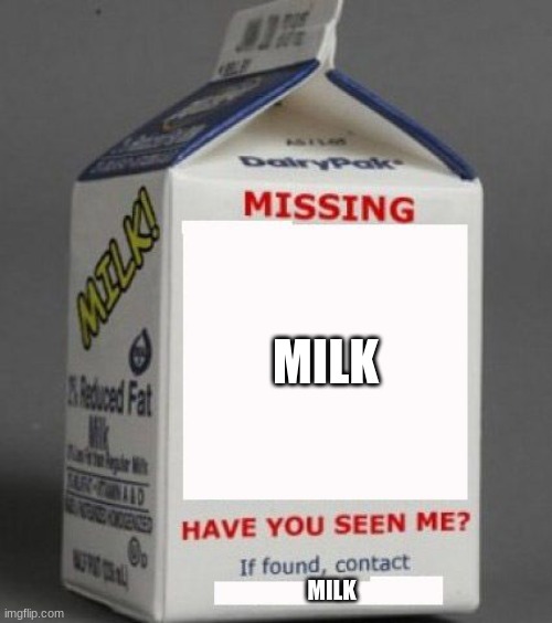 Milk carton | MILK MILK | image tagged in milk carton | made w/ Imgflip meme maker